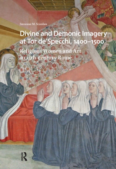 Divine and Demonic Imagery at Tor de'Specchi, 1400-1500 - Religious Women and Art in 15th-century Rome