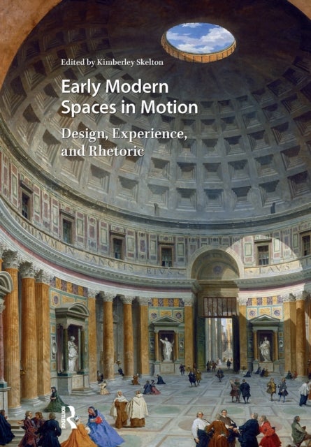 Early Modern Spaces in Motion  Design, Experience and Rhetoric