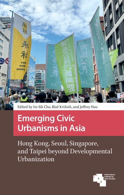 Emerging Civic Urbanisms in Asia - Hong Kong, Seoul, Singapore, and Taipei beyond Developmental Urbanization