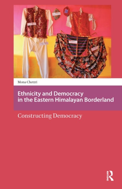 Ethnicity and Democracy in the Eastern Himalayan Borderland - Constructing Democracy