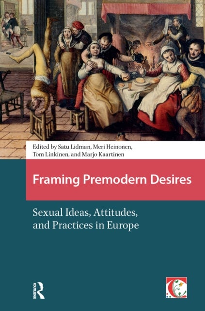 Framing Premodern Desires - Sexual Ideas, Attitudes, and Practices in Europe