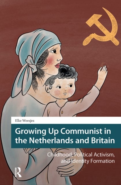 Growing Up Communist in the Netherlands and Britain - Childhood, Political Activism, and Identity Formation