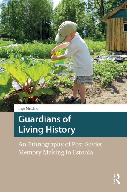 Guardians of Living History - An Ethnography of Post-Soviet Memory Making in Estonia