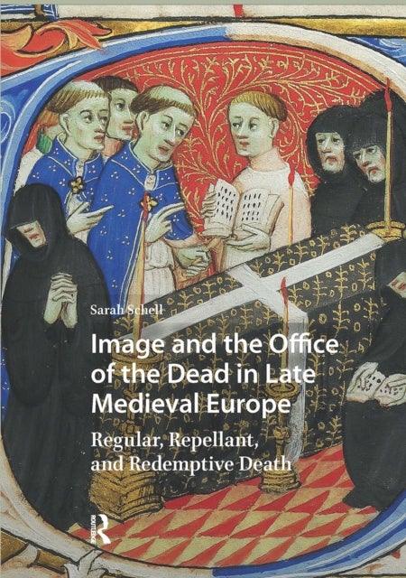 Image and the Office of the Dead in Late Medieval Europe  Regular, Repellant, and Redemptive Death