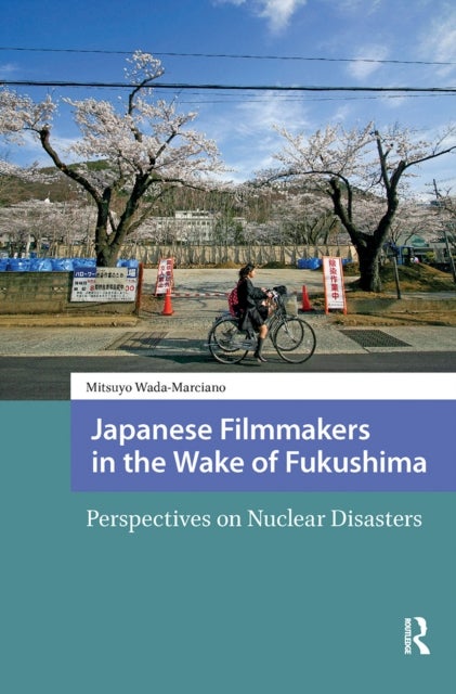 Japanese Filmmakers in the Wake of Fukushima - Perspectives on Nuclear Disasters