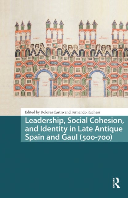 Leadership, Social Cohesion, and Identity in Late Antique Spain and Gaul (500-700)
