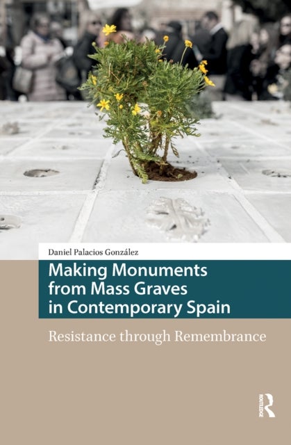 Making Monuments from Mass Graves in Contemporary Spain Resistance through Remembrance