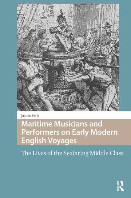 Maritime Musicians and Performers on Early Modern English Voyages - The Lives of the Seafaring Middle Class