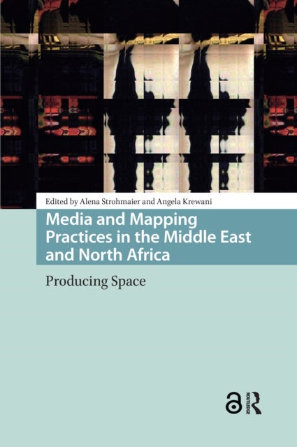 Media and Mapping Practices in the Middle East and North Africa  Producing Space