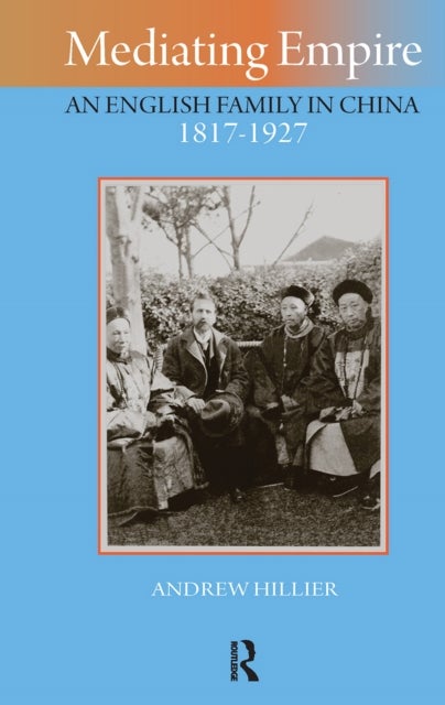 Mediating Empire - An English Family in China, 1817-1927
