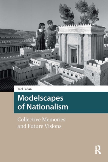Modelscapes of Nationalism - Collective Memories and Future Visions