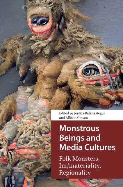 Monstrous Beings and Media Cultures - Folk Monsters, Im/materiality, Regionality
