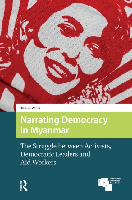 Narrating Democracy in Myanmar - The Struggle Between Activists, Democratic Leaders and Aid Workers