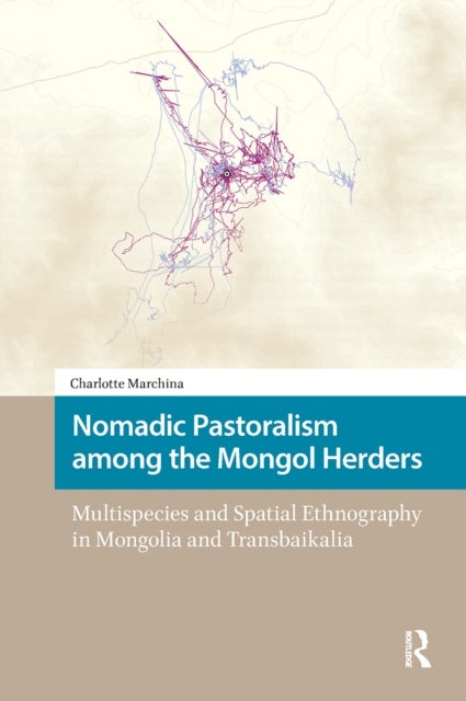 Nomadic Pastoralism among the Mongol Herders - Multispecies and Spatial Ethnography in Mongolia and Transbaikalia