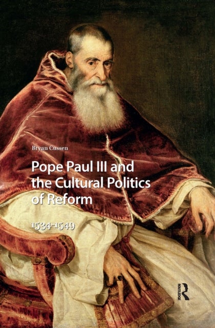 Pope Paul III and the Cultural Politics of Reform - 1534-1549