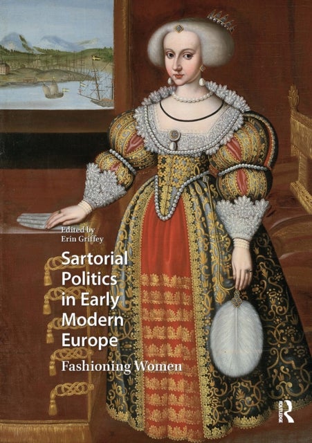Sartorial Politics in Early Modern Europe - Fashioning Women