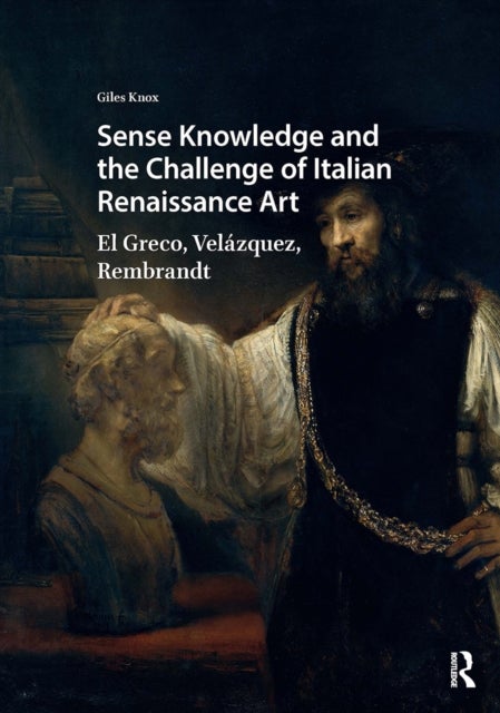 Sense Knowledge and the Challenge of Italian Renaissance Art - El Greco, Velazquez, Rembrandt
