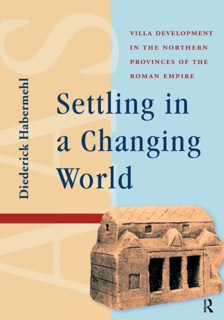 Settling in a Changing World - Villa Development in the Northern Provinces of the Roman Empire