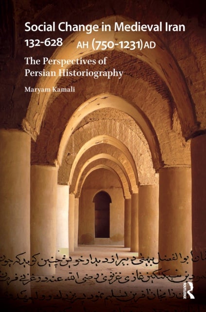 Social Change in Medieval Iran 132-628 AH (750-1231 AD) - The Perspectives of Persian Historiography