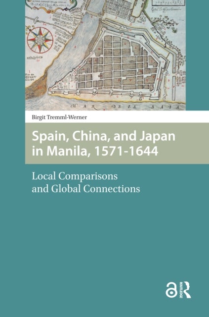 Spain, China, and Japan in Manila, 1571-1644 - Local Comparisons and Global Connections