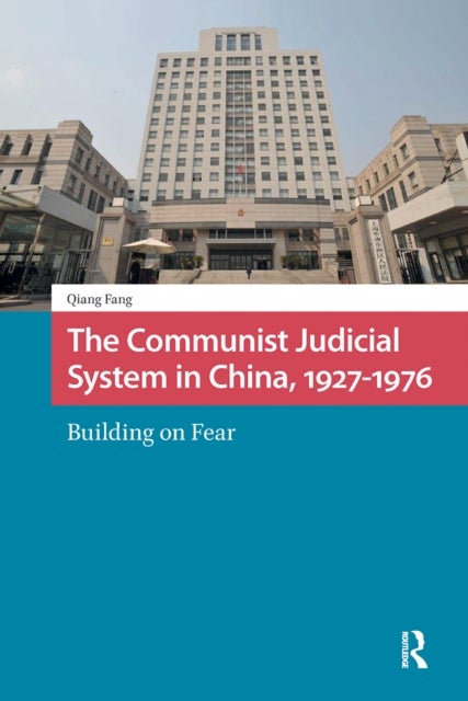 The Communist Judicial System in China, 1927-1976 - Building on Fear