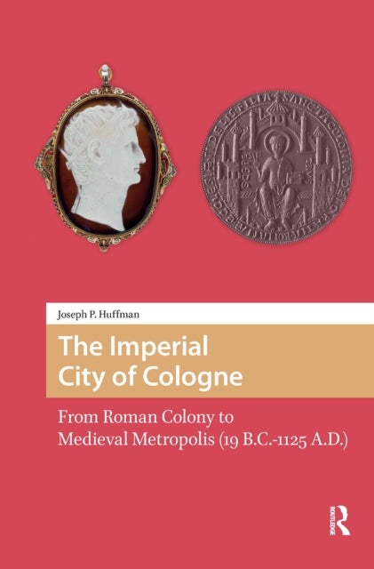 The Imperial City of Cologne - From Roman Colony to Medieval Metropolis (19 B.C.-1125 A.D.)