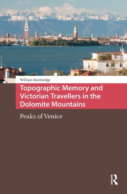 Topographic Memory and Victorian Travellers in the Dolomite Mountains - Peaks of Venice