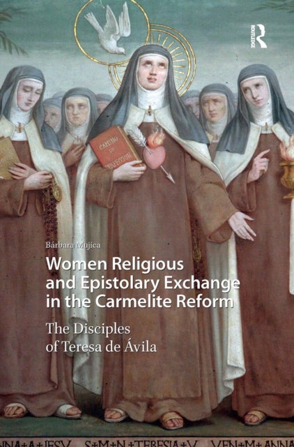 Women Religious and Epistolary Exchange in the Carmelite Reform - The Disciples of Teresa de Avila