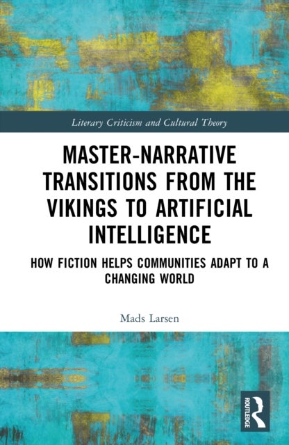 Master-Narrative Transitions from the Vikings to Artificial Intelligence - How Fiction Helps Communities Adapt to a Changing World