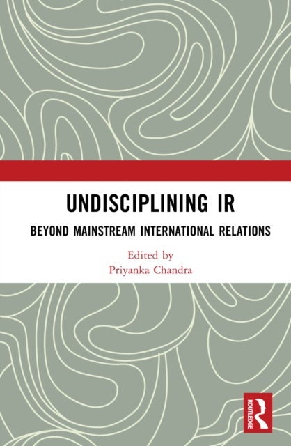 Undisciplining IR - Beyond Mainstream International Relations