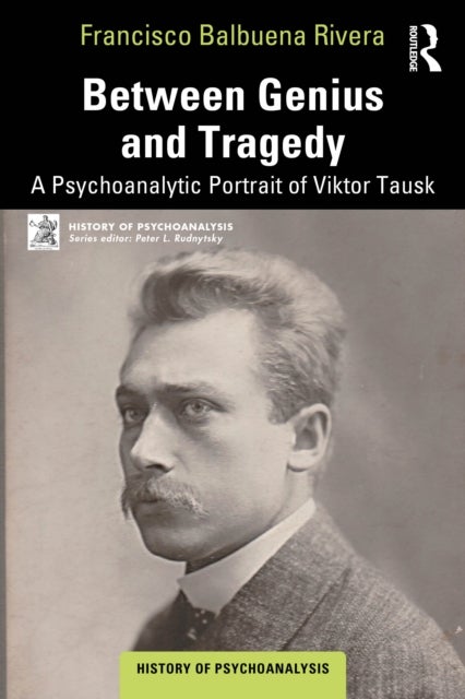 Between Genius and Tragedy - A Psychoanalytic Portrait of Viktor Tausk