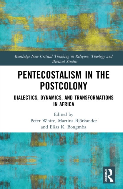 Pentecostalism in the Postcolony - Dialectics, Dynamics, and Transformations in Africa