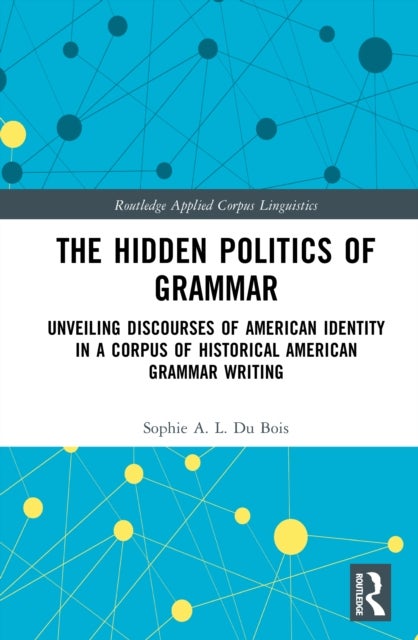 The Hidden Politics of Grammar - Unveiling Discourses of American Identity in a Corpus of Historical American Grammar Writing