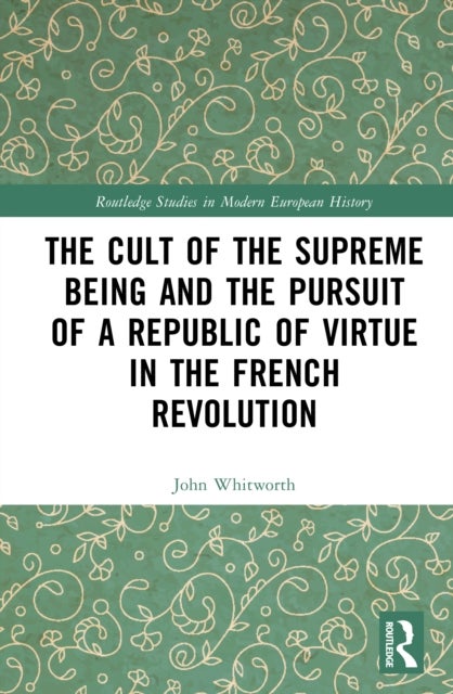 The Cult of the Supreme Being and the Pursuit of a Republic of Virtue in the French Revolution