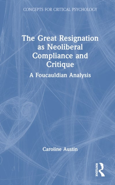 The Great Resignation as Neoliberal Compliance and Critique - A Foucauldian Analysis