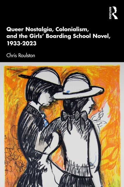 Queer Nostalgia, Colonialism, and the Girls’ Boarding School Novel, 1933–2023