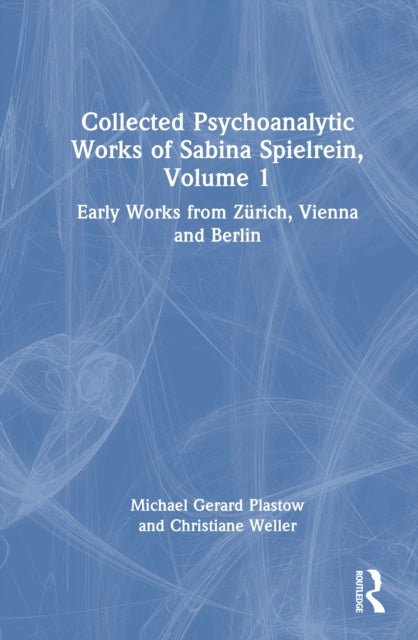 Collected Psychoanalytic Works of Sabina Spielrein, Volume 1 - Early Works from Zurich, Vienna and Berlin