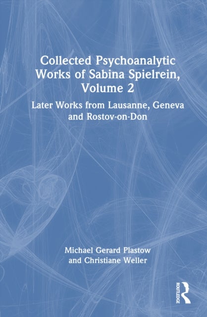 Collected Psychoanalytic Works of Sabina Spielrein, Volume 2 - Later Works from Lausanne, Geneva and Rostov-on-Don