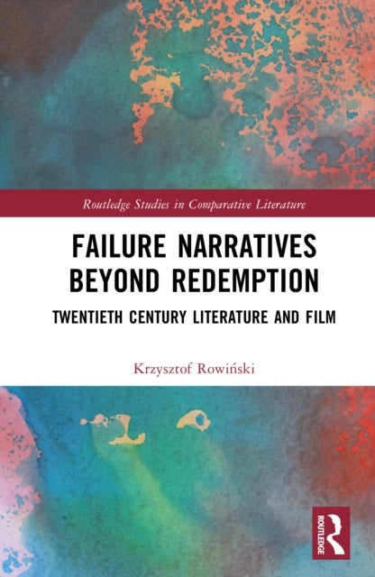 Failure Narratives Beyond Redemption - Twentieth Century Literature and Film