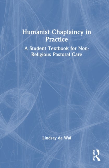 Humanist Chaplaincy in Practice - A Student Textbook for Non-Religious Pastoral Care