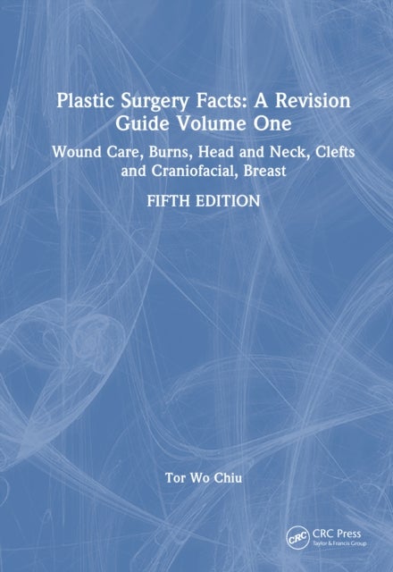 Plastic Surgery Facts: A Revision Guide Volume One - Wound Care, Burns, Head and Neck, Clefts and Craniofacial, Breast