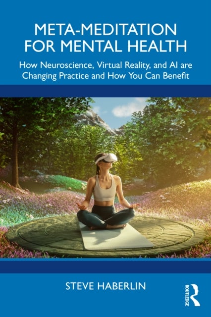 Meta-Meditation for Mental Health - How Neuroscience, Virtual Reality, and AI are Changing Practice and How You Can Benefit