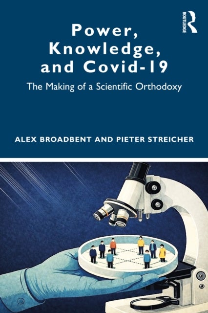 Power, Knowledge, and Covid-19 - The Making of a Scientific Orthodoxy