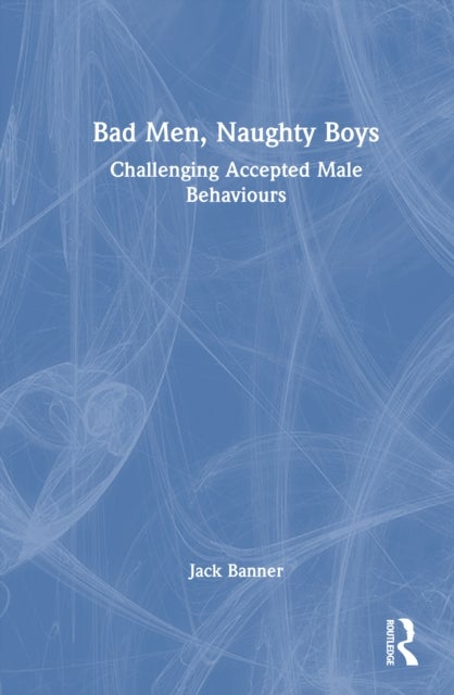 Bad Men, Naughty Boys - Challenging Accepted Male Behaviours