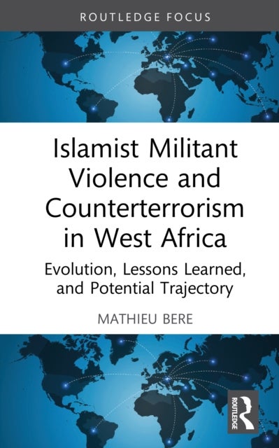 Islamist Militant Violence and Counterterrorism in West Africa - Evolution, Lessons Learned, and Potential Trajectory