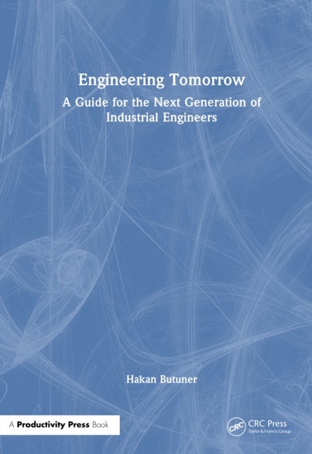 Engineering Tomorrow - A Guide for the Next Generation of Industrial Engineers