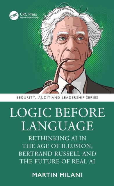 Logic Before Language - Rethinking AI in the Age of Illusion, Bertrand Russell and the Future of Real AI