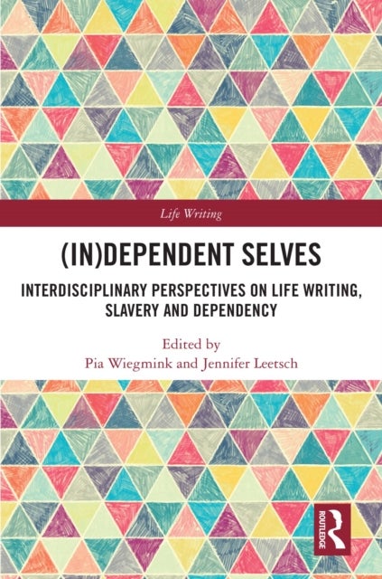 (In)Dependent Selves - Interdisciplinary Perspectives on Life Writing, Slavery and Dependency
