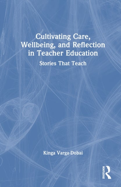 Cultivating Care, Wellbeing, and Reflection in Teacher Education - Stories That Teach