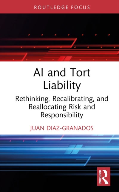 AI and Tort Liability - Rethinking, Recalibrating, and Reallocating Risk and Responsibility